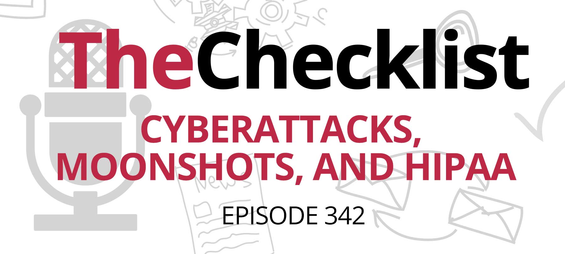 Checklist 342: Cyberattacks, Moonshots, and HIPAA