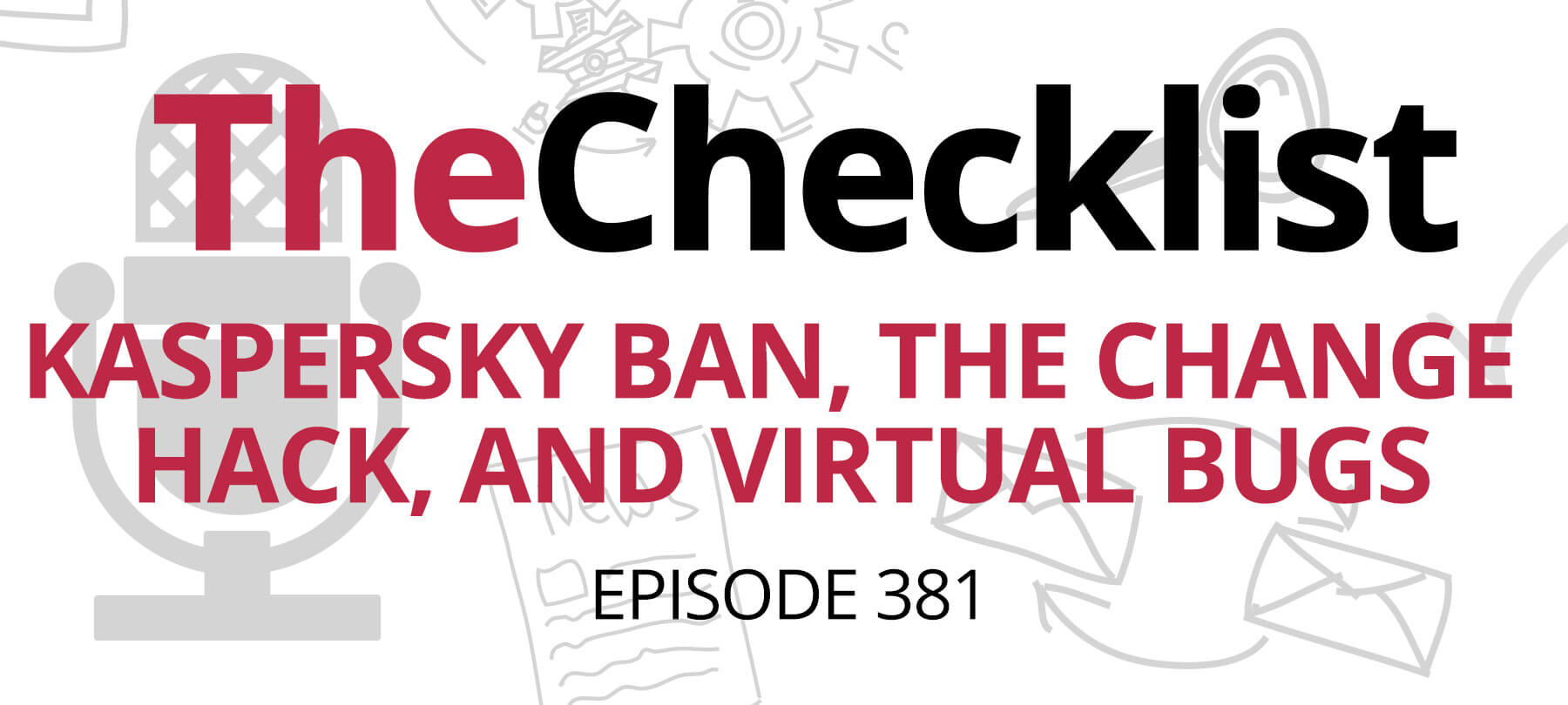 Checklist 381: Kaspersky Ban, the Change Hack, and Virtual Bugs